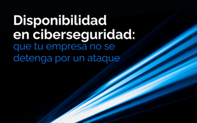 Disponibilidad en ciberseguridad: que tu empresa no se detenga por un ataque