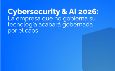 Cybersecurity & AI 2026: la empresa que no gobierna su tecnología acabará gobernada por el caos